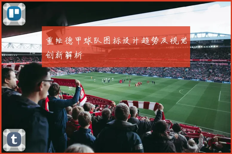 重绘德甲球队图标设计趋势及视觉创新解析